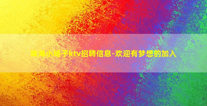 珠海小场子ktv招聘信息-欢迎有梦想的加入
